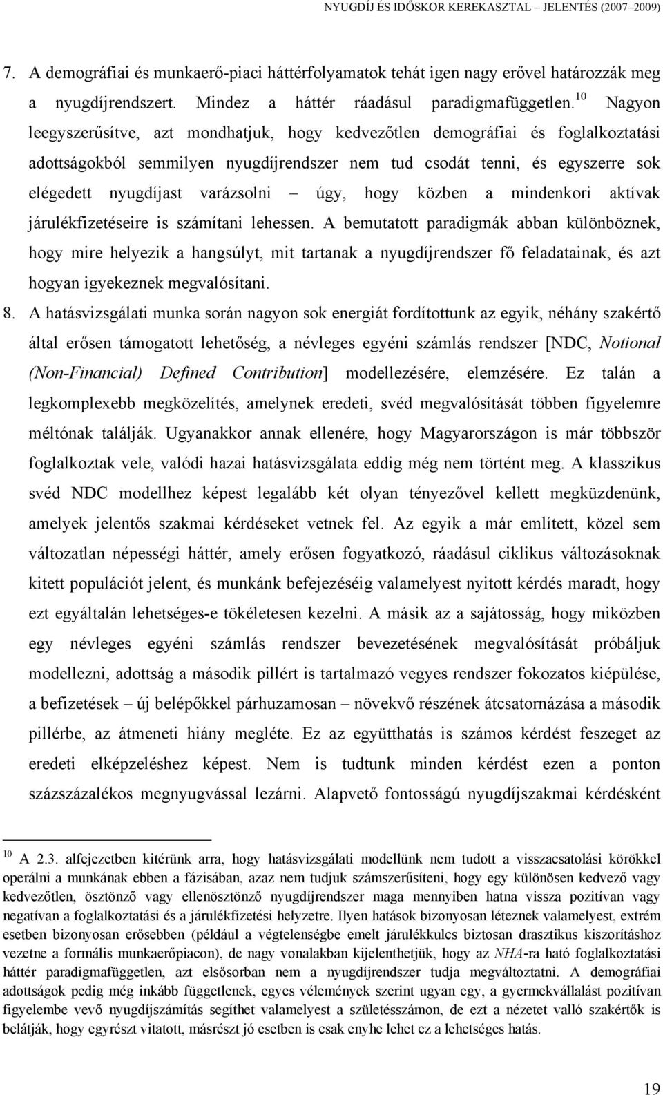 10 Nagyon leegyszerűsítve, azt mondhatjuk, hogy kedvezőtlen demográfiai és foglalkoztatási adottságokból semmilyen nyugdíjrendszer nem tud csodát tenni, és egyszerre sok elégedett nyugdíjast