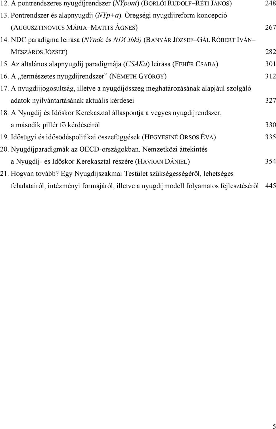 A természetes nyugdíjrendszer (NÉMETH GYÖRGY) 312 17. A nyugdíjjogosultság, illetve a nyugdíjösszeg meghatározásának alapjául szolgáló adatok nyilvántartásának aktuális kérdései 327 18.