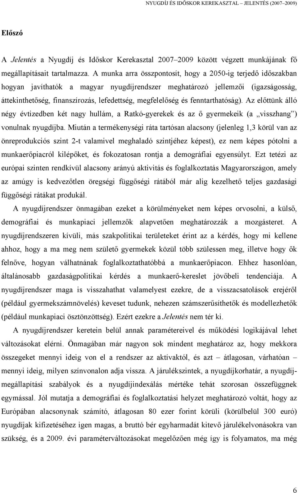 és fenntarthatóság). Az előttünk álló négy évtizedben két nagy hullám, a Ratkó-gyerekek és az ő gyermekeik (a visszhang ) vonulnak nyugdíjba.