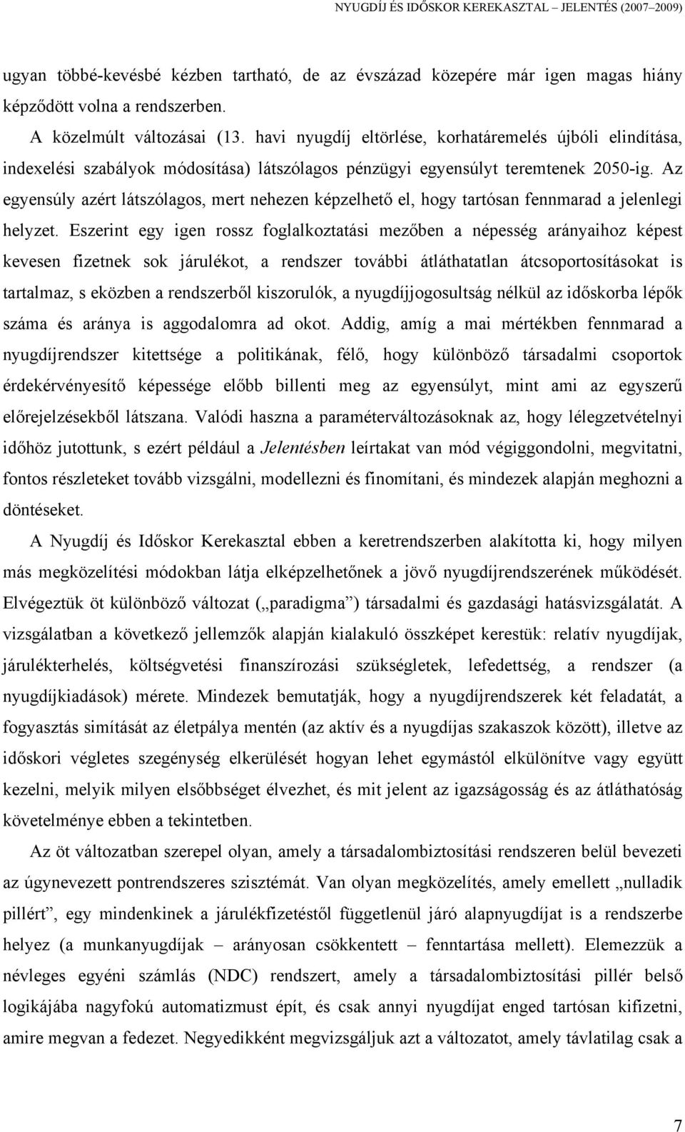 Az egyensúly azért látszólagos, mert nehezen képzelhető el, hogy tartósan fennmarad a jelenlegi helyzet.