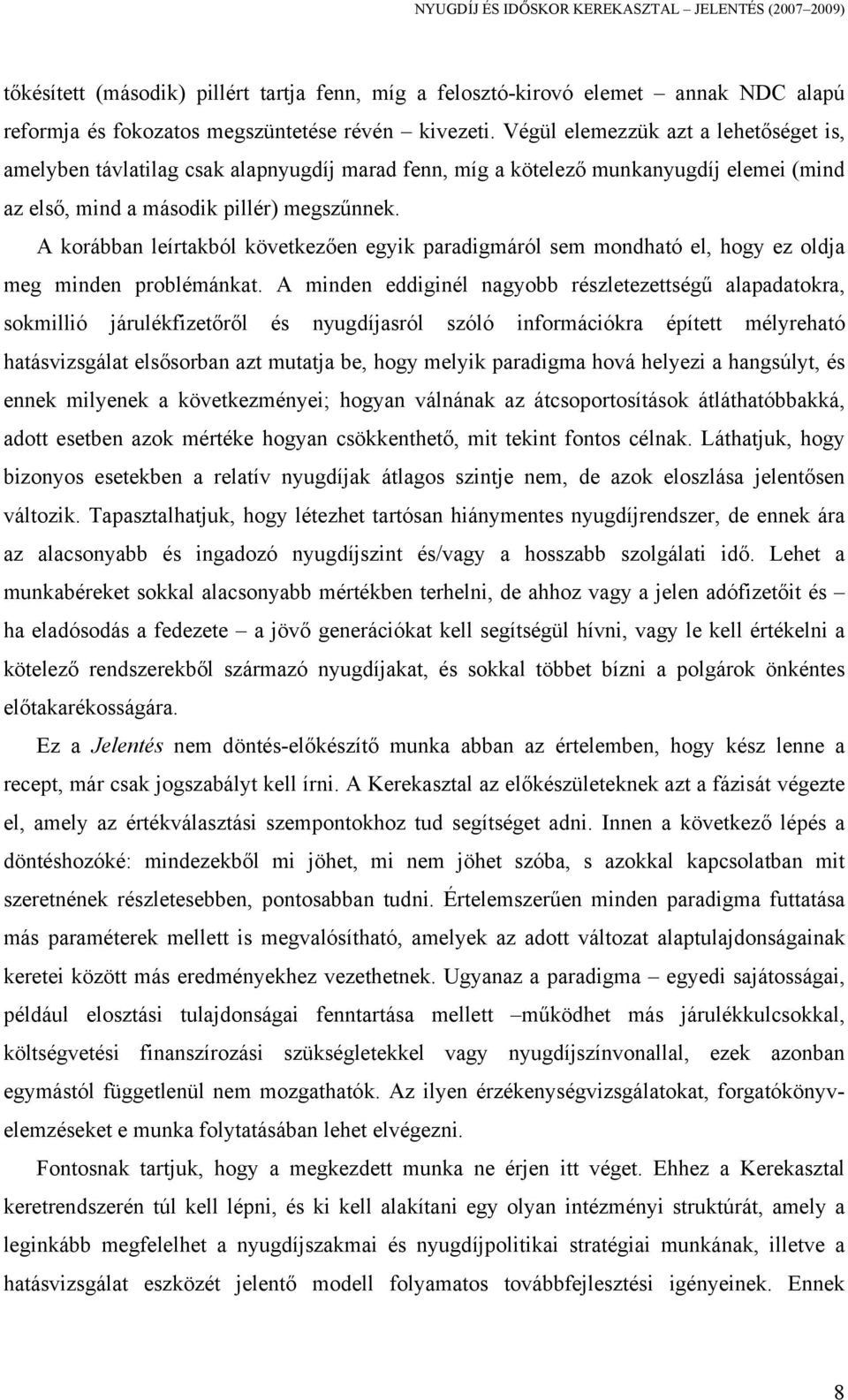 A korábban leírtakból következően egyik paradigmáról sem mondható el, hogy ez oldja meg minden problémánkat.