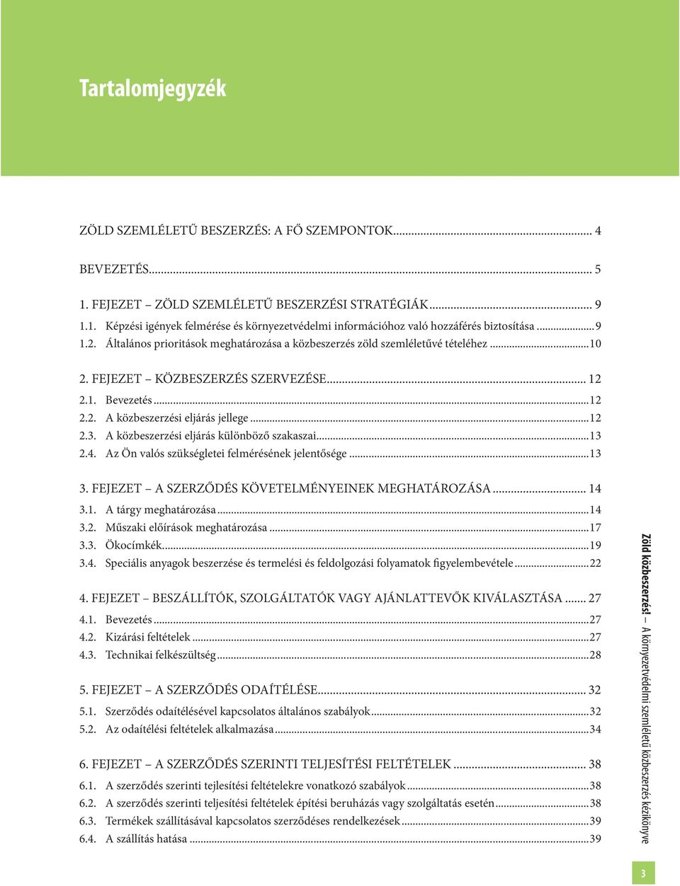 A közbeszerzési eljárás különböző szakaszai...13 2.4. Az Ön valós szükségletei felmérésének jelentősége...13 3. FEJEZET A SZERZŐDÉS KÖVETELMÉNYEINEK MEGHATÁROZÁSA... 14 3.1. A tárgy meghatározása.