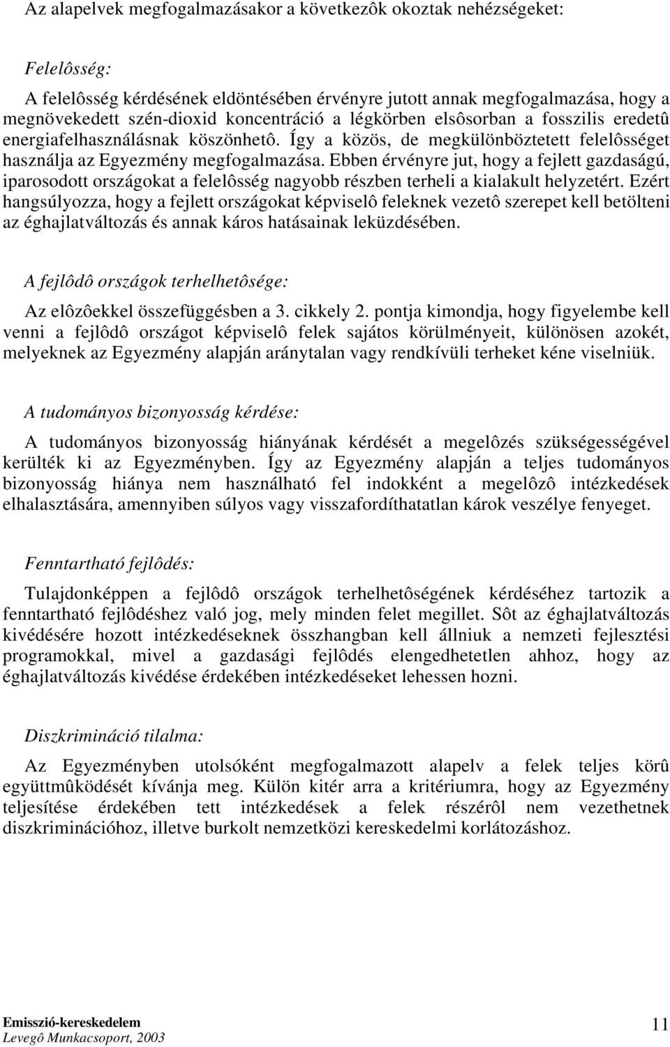 Ebben érvényre jut, hogy a fejlett gazdaságú, iparosodott országokat a felelôsség nagyobb részben terheli a kialakult helyzetért.