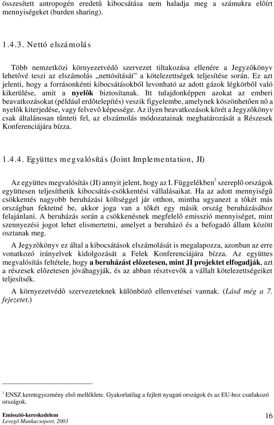 Ez azt jelenti, hogy a forrásonkénti kibocsátásokból levonható az adott gázok légkörbôl való kikerülése, amit a nyelôk biztosítanak.