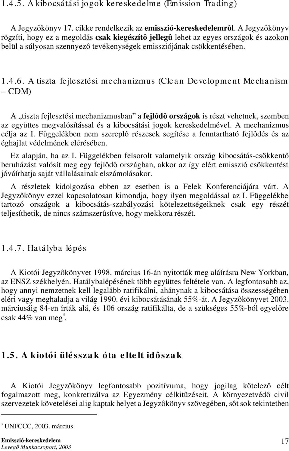 A tiszta fejlesztési mechanizmus (Clean Development Mechanism CDM) A tiszta fejlesztési mechanizmusban a fejlôdô országok is részt vehetnek, szemben az együttes megvalósítással és a kibocsátási jogok