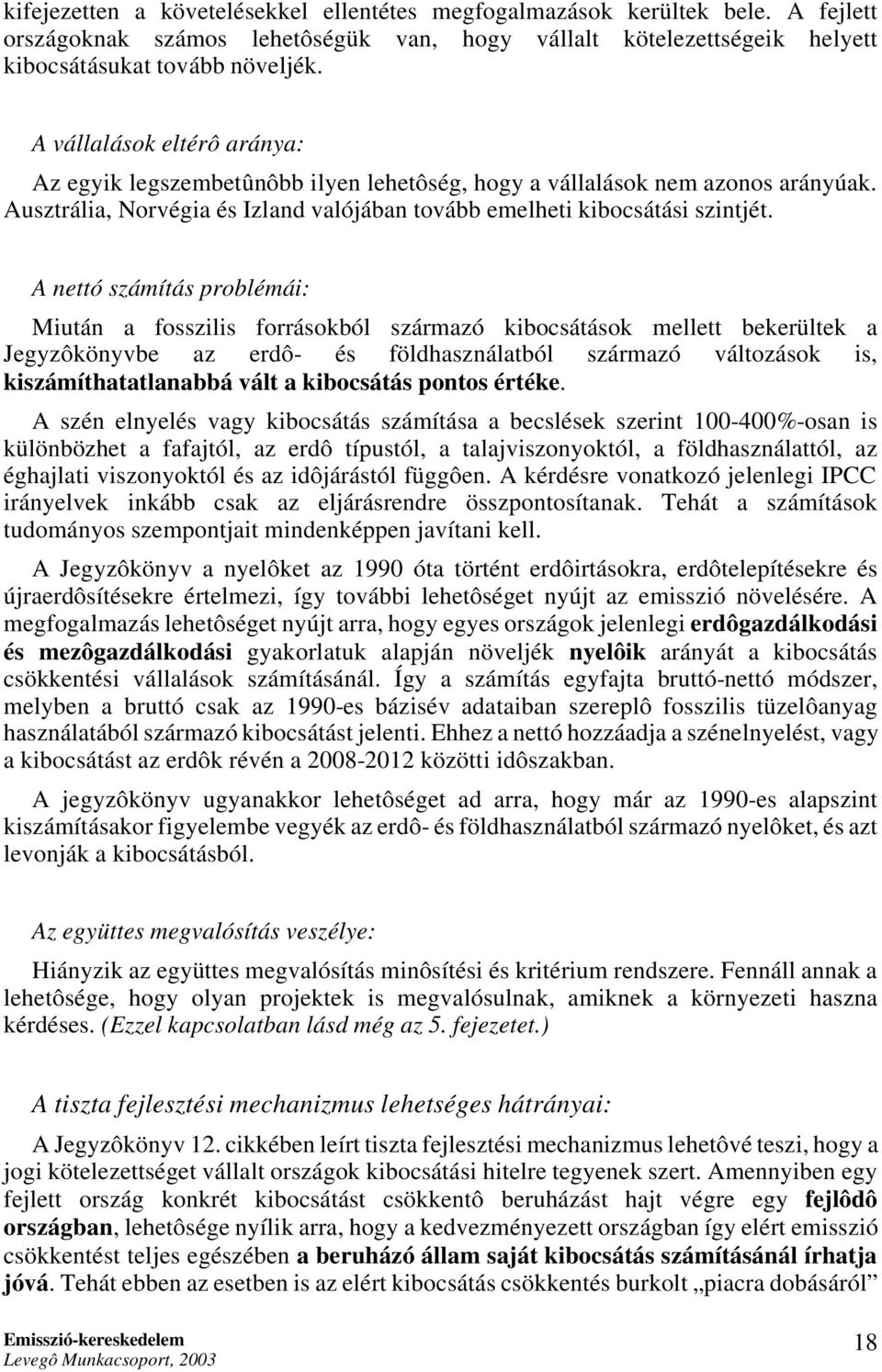 A nettó számítás problémái: Miután a fosszilis forrásokból származó kibocsátások mellett bekerültek a Jegyzôkönyvbe az erdô- és földhasználatból származó változások is, kiszámíthatatlanabbá vált a