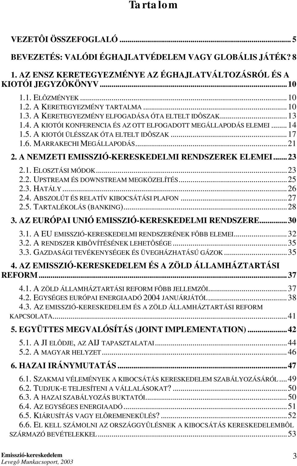 A KIOTÓI ÜLÉSSZAK ÓTA ELTELT IDÔSZAK...17 1.6. MARRAKECHI MEGÁLLAPODÁS...21 2. A NEMZETI EMISSZIÓ-KERESKEDELMI RENDSZEREK ELEMEI...23 2.1. ELOSZTÁSI MÓDOK...23 2.2. UPSTREAM ÉS DOWNSTREAM MEGKÖZELÍTÉS.