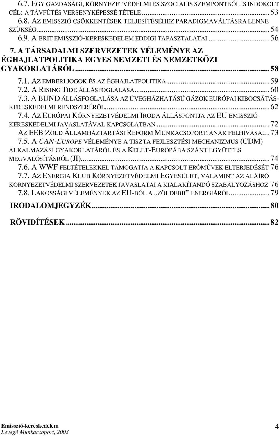AZ EMBERI JOGOK ÉS AZ ÉGHAJLATPOLITIKA...59 7.2. A RISING TIDE ÁLLÁSFOGLALÁSA...60 7.3. A BUND ÁLLÁSFOGLALÁSA AZ ÜVEGHÁZHATÁSÚ GÁZOK EURÓPAI KIBOCSÁTÁS- KERESKEDELMI RENDSZERÉRÔL...62 7.4.