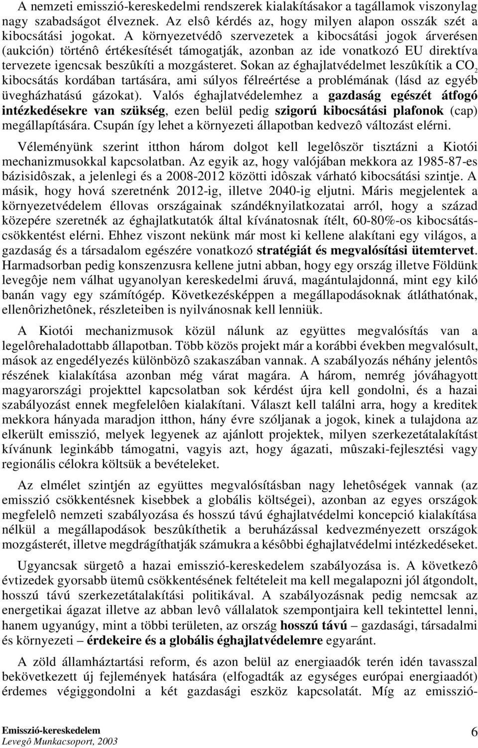 Sokan az éghajlatvédelmet leszûkítik a CO 2 kibocsátás kordában tartására, ami súlyos félreértése a problémának (lásd az egyéb üvegházhatású gázokat).