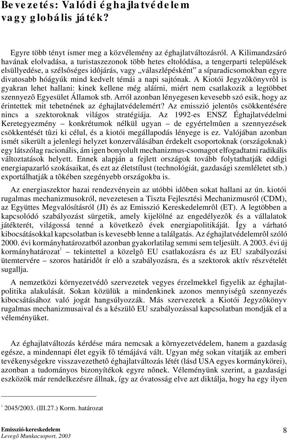 hóágyúk mind kedvelt témái a napi sajtónak. A Kiotói Jegyzôkönyvrôl is gyakran lehet hallani: kinek kellene még aláírni, miért nem csatlakozik a legtöbbet szennyezô Egyesület Államok stb.