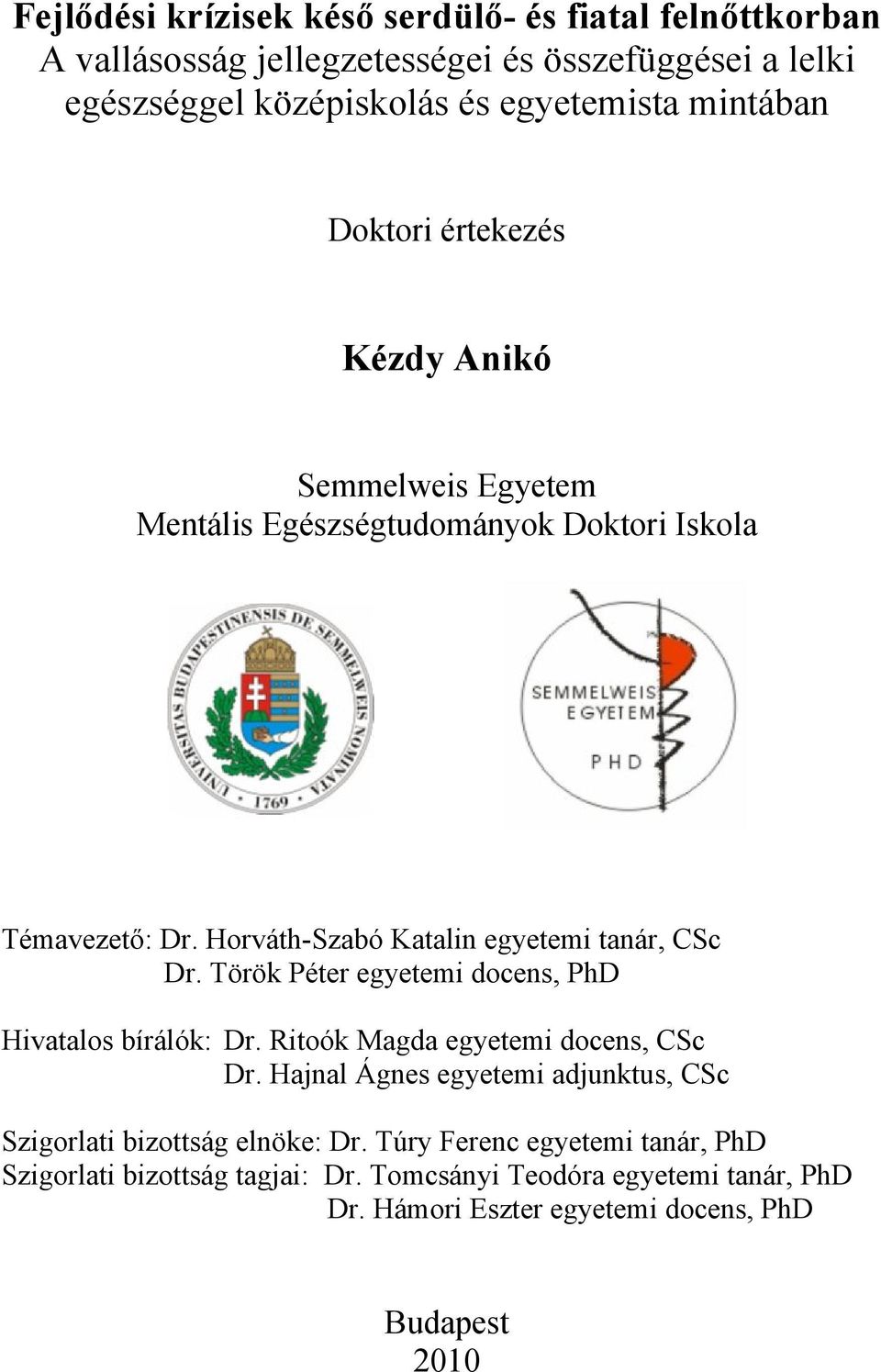 Horváth-Szabó Katalin egyetemi tanár, CSc Dr. Török Péter egyetemi docens, PhD Hivatalos bírálók: Dr. Ritoók Magda egyetemi docens, CSc Dr.