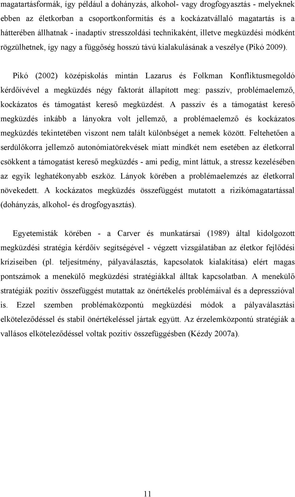 Pikó (2002) középiskolás mintán Lazarus és Folkman Konfliktusmegoldó kérdőívével a megküzdés négy faktorát állapított meg: passzív, problémaelemző, kockázatos és támogatást kereső megküzdést.