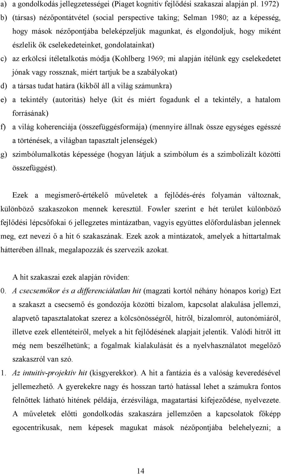 gondolatainkat) c) az erkölcsi ítéletalkotás módja (Kohlberg 1969; mi alapján ítélünk egy cselekedetet jónak vagy rossznak, miért tartjuk be a szabályokat) d) a társas tudat határa (kikből áll a