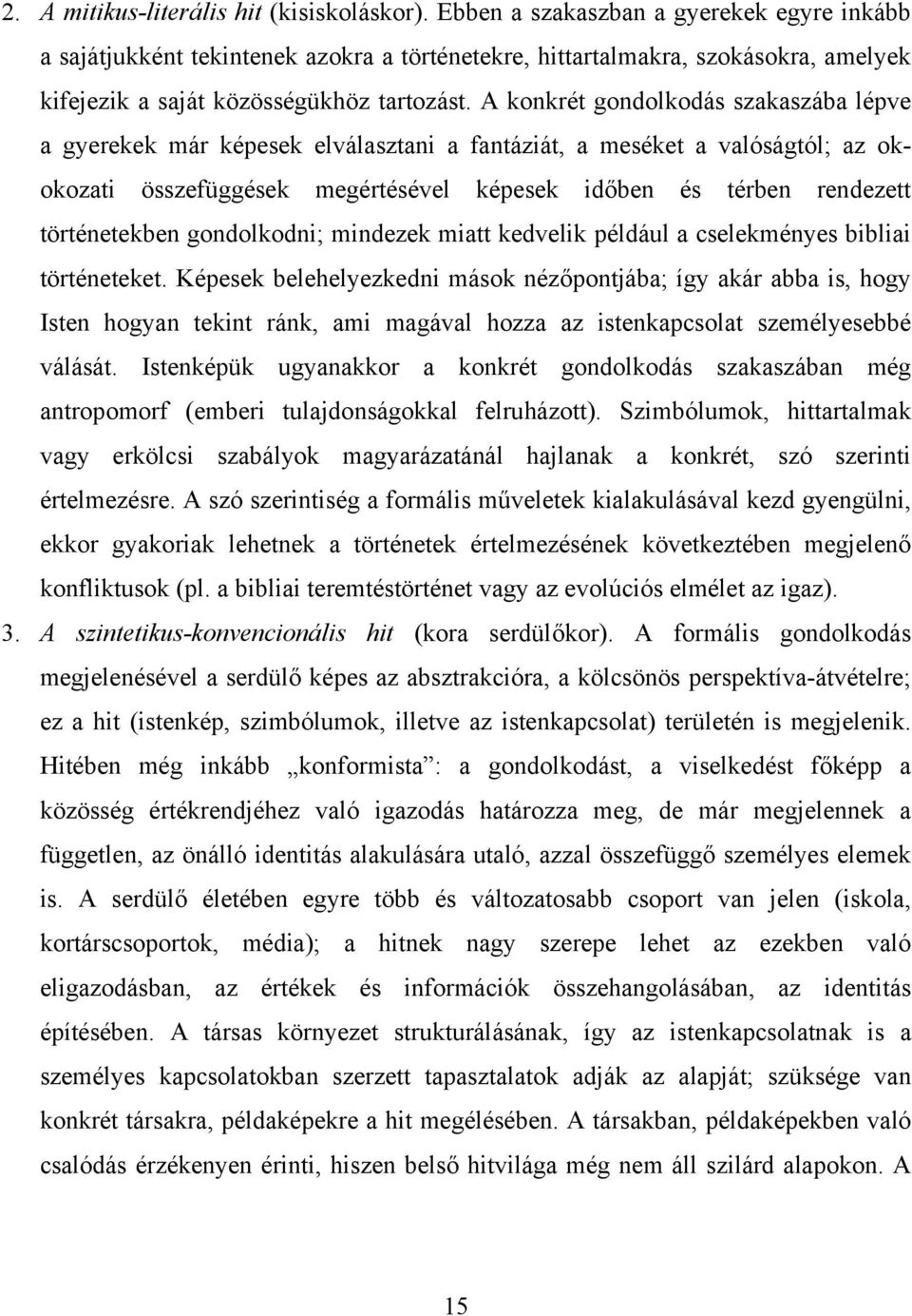 A konkrét gondolkodás szakaszába lépve a gyerekek már képesek elválasztani a fantáziát, a meséket a valóságtól; az okokozati összefüggések megértésével képesek időben és térben rendezett