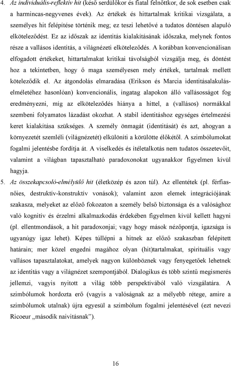 Ez az időszak az identitás kialakításának időszaka, melynek fontos része a vallásos identitás, a világnézeti elköteleződés.