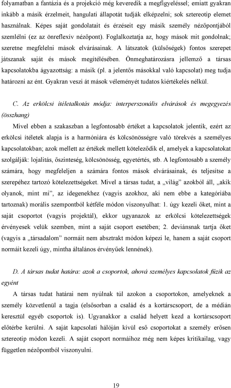 A látszatok (külsőségek) fontos szerepet játszanak saját és mások megítélésében. Önmeghatározásra jellemző a társas kapcsolatokba ágyazottság: a másik (pl.