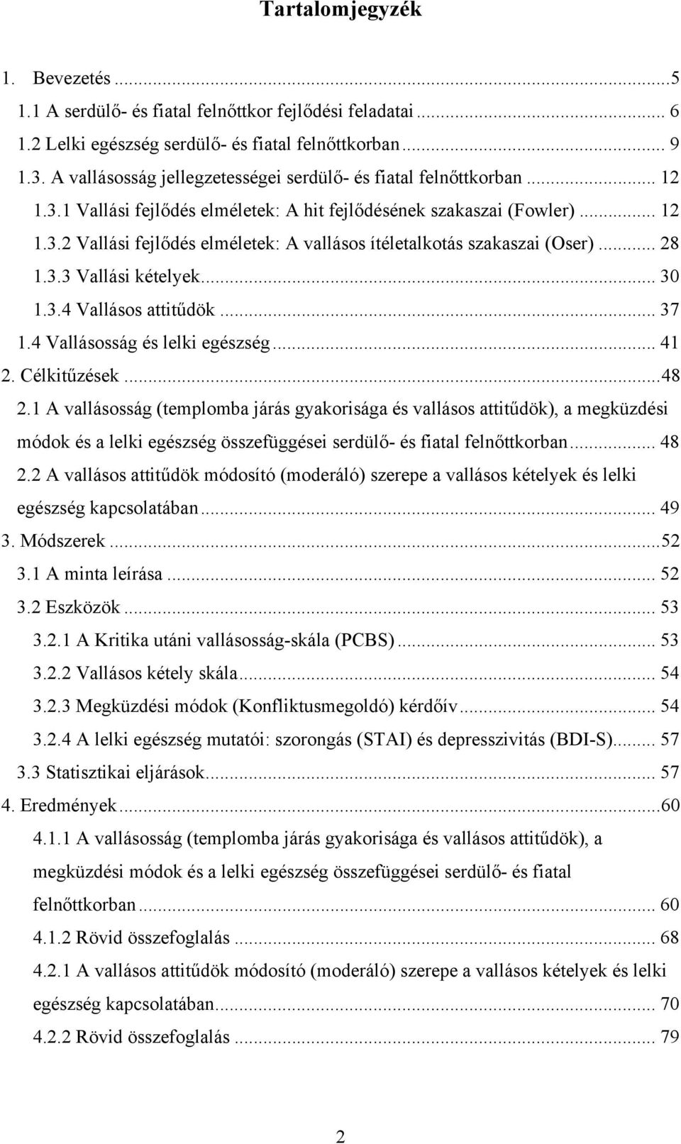 .. 28 1.3.3 Vallási kételyek... 30 1.3.4 Vallásos attitűdök... 37 1.4 Vallásosság és lelki egészség... 41 2. Célkitűzések...48 2.