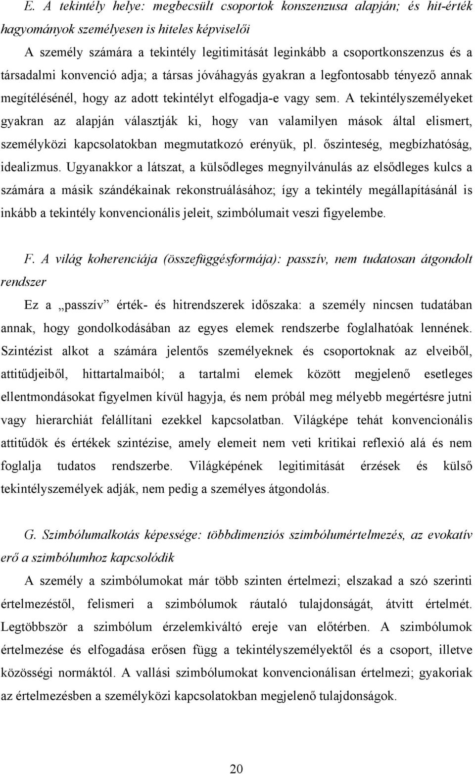 A tekintélyszemélyeket gyakran az alapján választják ki, hogy van valamilyen mások által elismert, személyközi kapcsolatokban megmutatkozó erényük, pl. őszinteség, megbízhatóság, idealizmus.