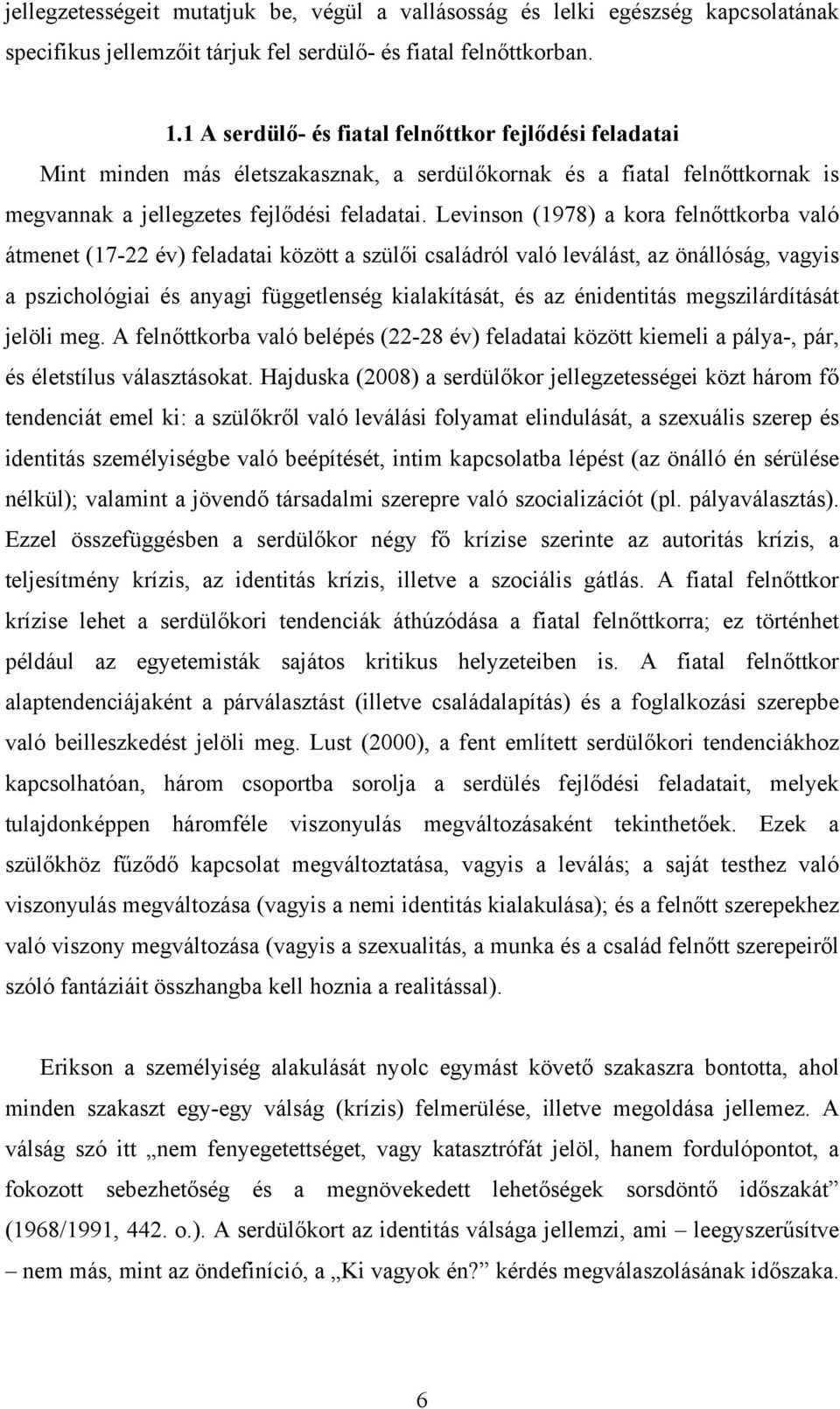 Levinson (1978) a kora felnőttkorba való átmenet (17-22 év) feladatai között a szülői családról való leválást, az önállóság, vagyis a pszichológiai és anyagi függetlenség kialakítását, és az