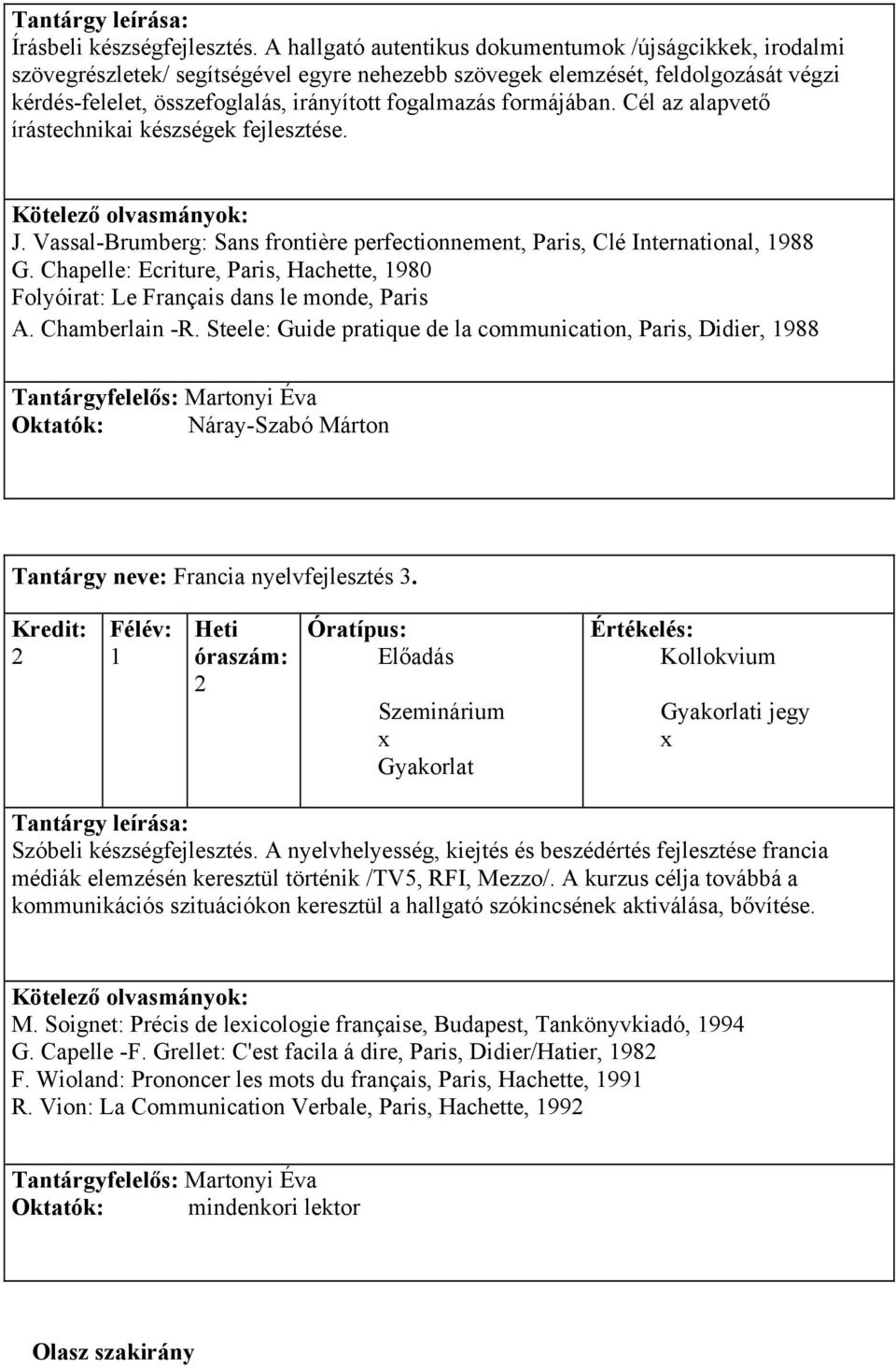 formájában. Cél az alapvető írástechnikai készségek fejlesztése. J. Vassal-Brumberg: Sans frontière perfectionnement, Paris, Clé International, 988 G.