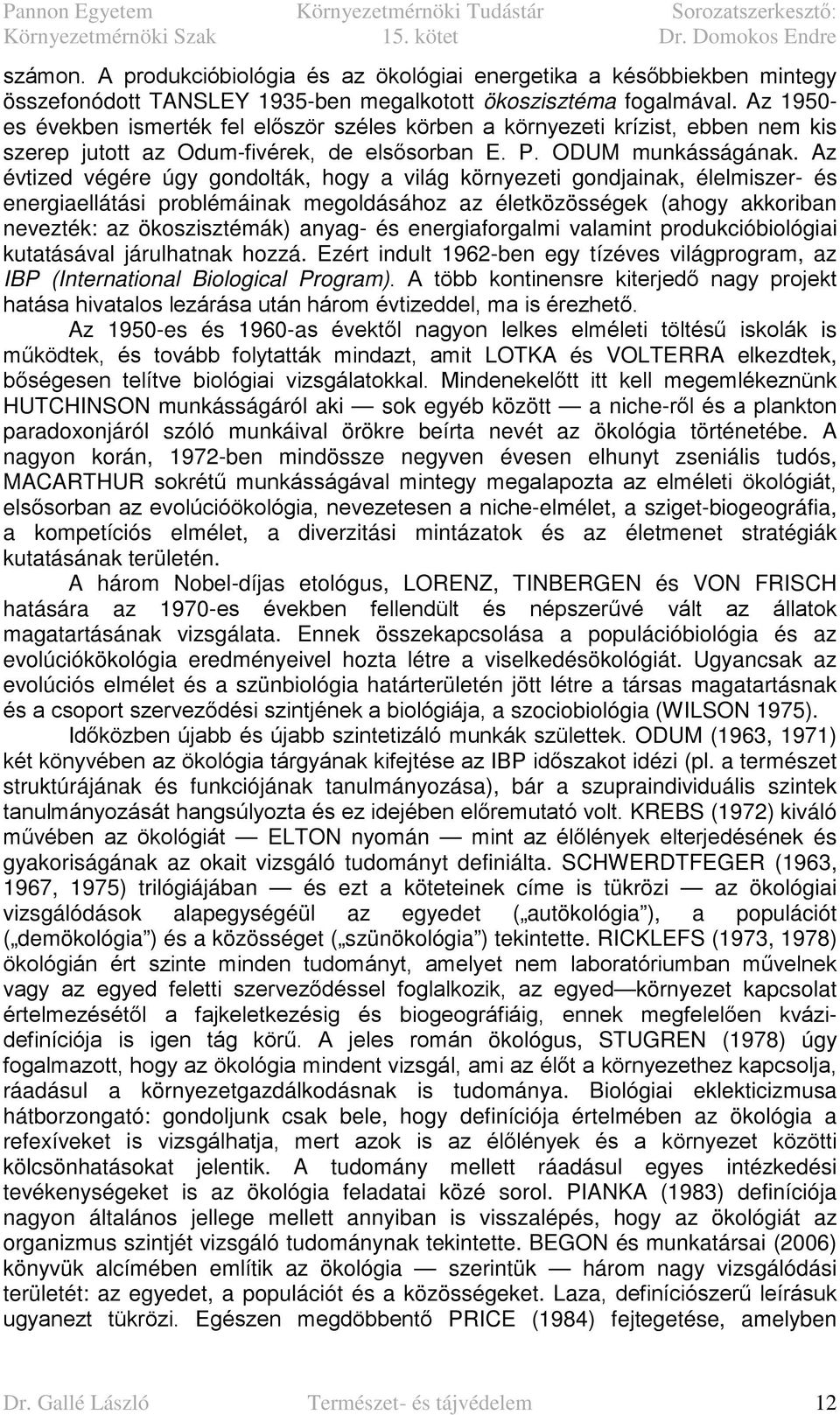 Az évtized végére úgy gondolták, hogy a világ környezeti gondjainak, élelmiszer- és energiaellátási problémáinak megoldásához az életközösségek (ahogy akkoriban nevezték: az ökoszisztémák) anyag- és