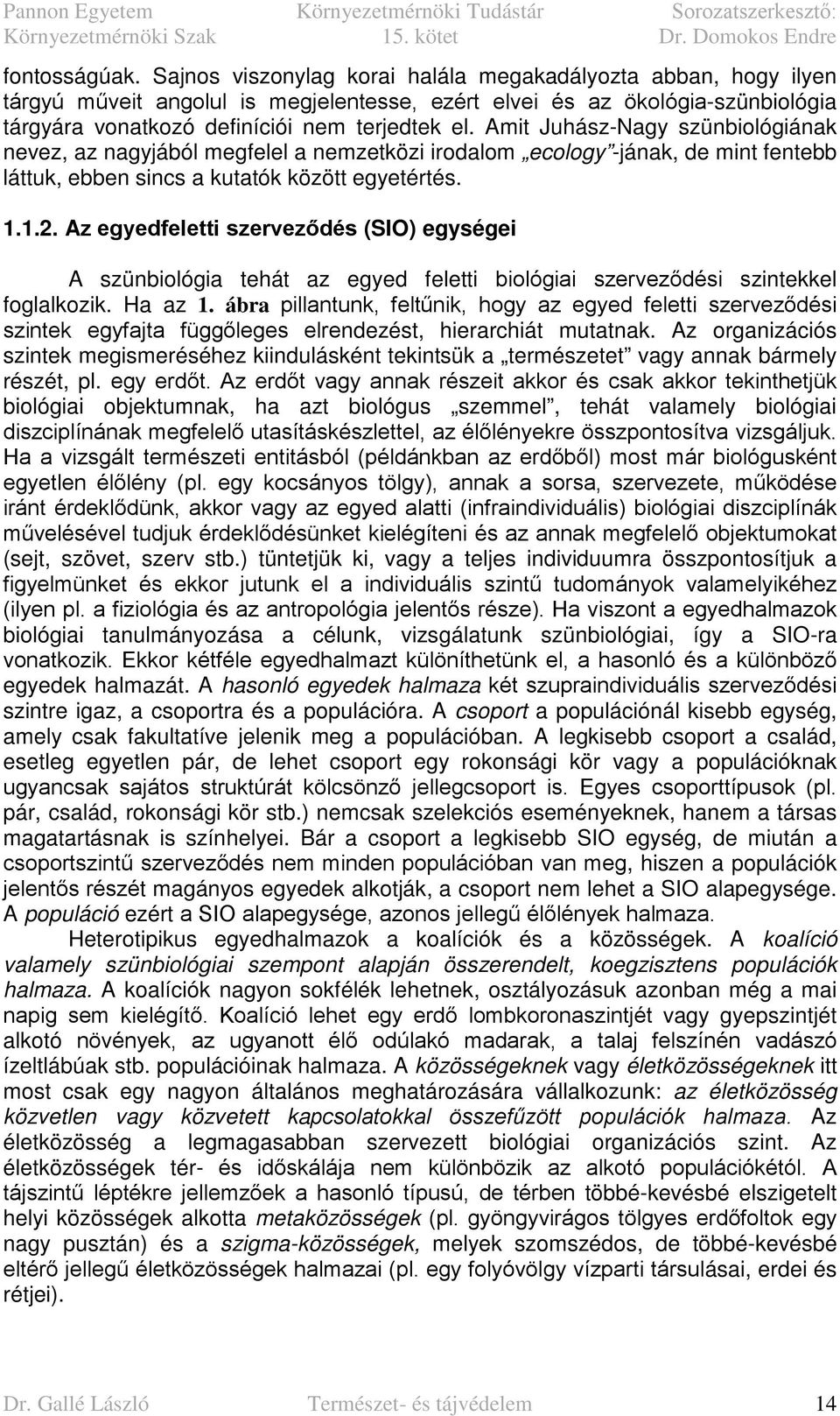 Amit Juhász-Nagy szünbiológiának nevez, az nagyjából megfelel a nemzetközi irodalom ecology -jának, de mint fentebb láttuk, ebben sincs a kutatók között egyetértés. 1.1.2.