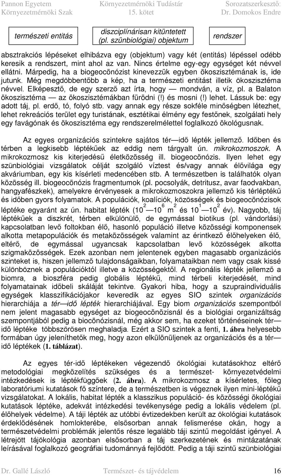 Nincs értelme egy-egy egységet két névvel ellátni. Márpedig, ha a biogeocönózist kinevezzük egyben ökoszisztémának is, ide jutunk.