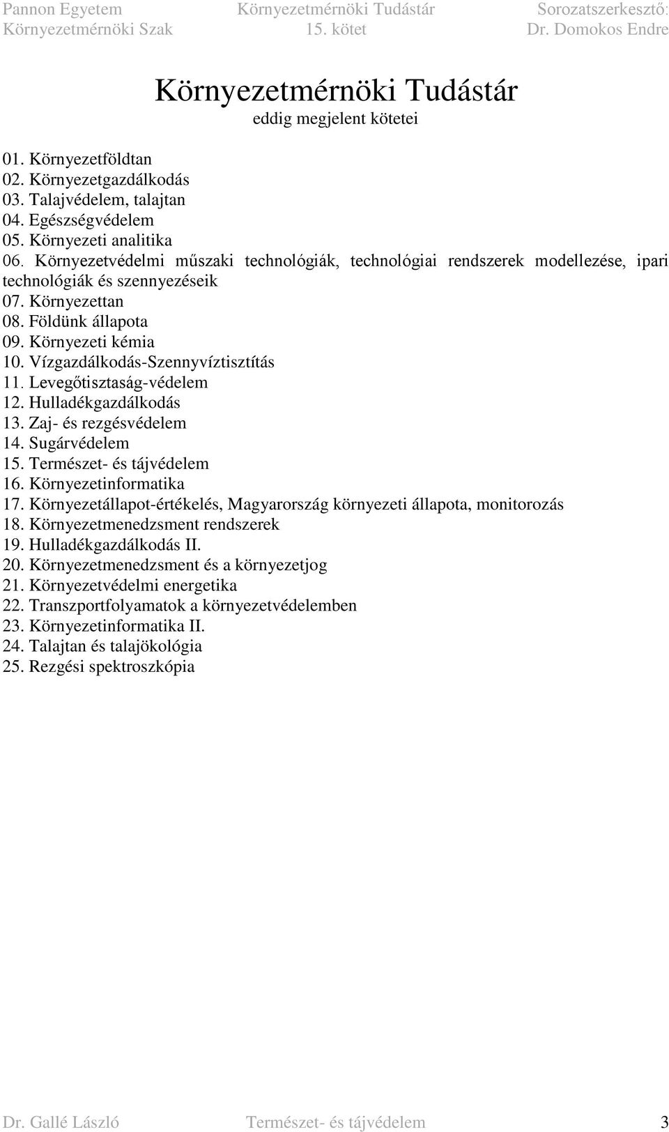 Vízgazdálkodás-Szennyvíztisztítás 11. Levegőtisztaság-védelem 12. Hulladékgazdálkodás 13. Zaj- és rezgésvédelem 14. Sugárvédelem 15. Természet- és tájvédelem 16. Környezetinformatika 17.