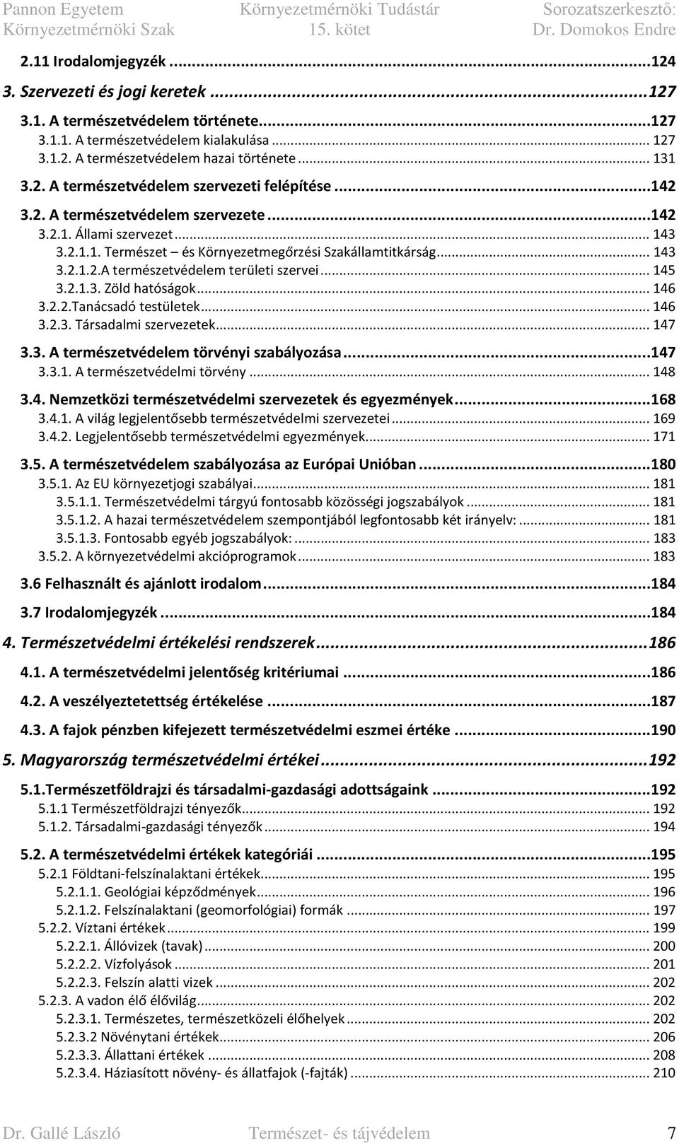 .. 145 3.2.1.3. Zöld hatóságok... 146 3.2.2.Tanácsadó testületek... 146 3.2.3. Társadalmi szervezetek... 147 3.3. A természetvédelem törvényi szabályozása... 147 3.3.1. A természetvédelmi törvény.