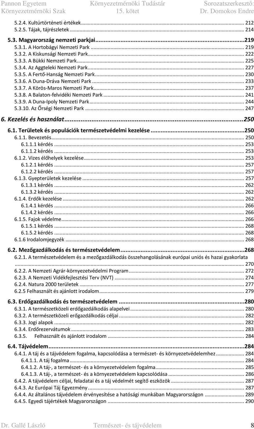 A Balaton-felvidéki Nemzeti Park... 241 5.3.9. A Duna-Ipoly Nemzeti Park... 244 5.3.10. Az Őrségi Nemzeti Park... 247 6. Kezelés és használat... 250 6.1. Területek és populációk természetvédelmi kezelése.