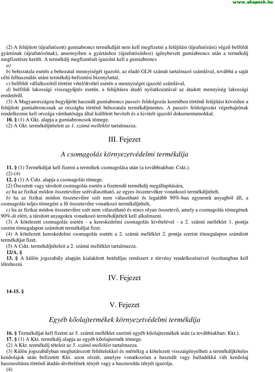 A termékdíj megfizetését igazolni kell a gumiabroncs a) b) behozatala esetén a behozatal mennyiségét igazoló, az eladó GLN számát tartalmazó számlával, továbbá a saját célú felhasználás utáni