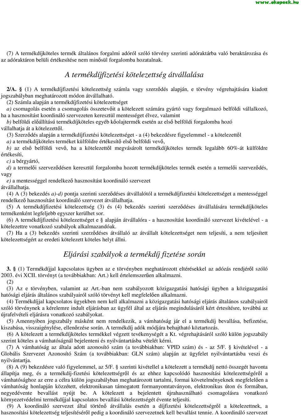 (2) Számla alapján a termékdíjfizetési kötelezettséget a) csomagolás esetén a csomagolás összetevőit a kötelezett számára gyártó vagy forgalmazó belföldi vállalkozó, ha a hasznosítást koordináló