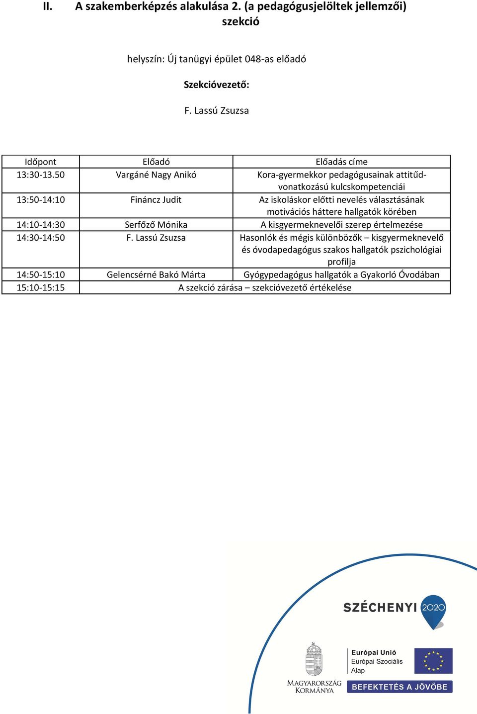 motivációs háttere hallgatók körében 14:10-14:30 Serfőző Mónika A kisgyermeknevelői szerep értelmezése 14:30-14:50 F.