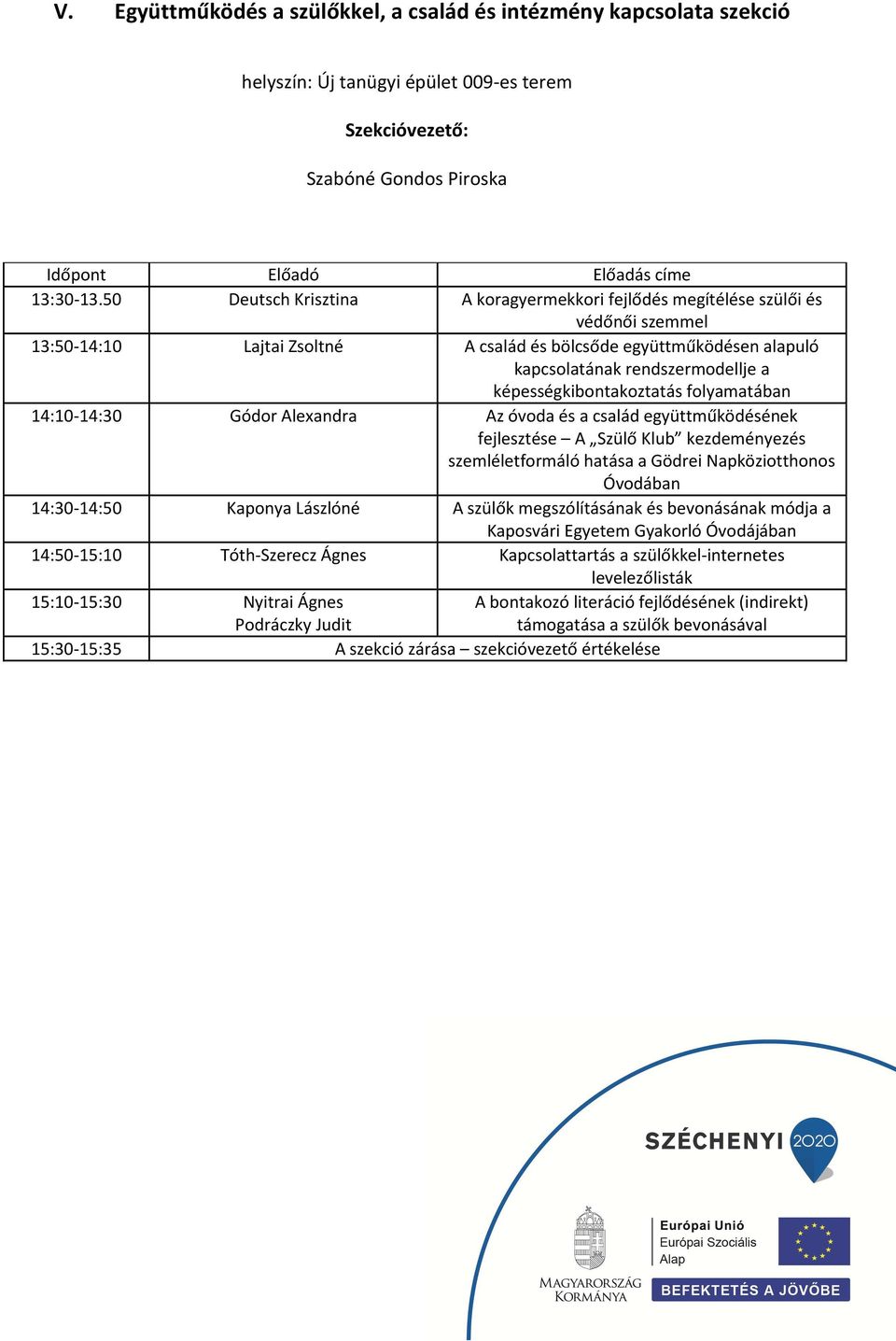 képességkibontakoztatás folyamatában 14:10-14:30 Gódor Alexandra Az óvoda és a család együttműködésének fejlesztése A Szülő Klub kezdeményezés szemléletformáló hatása a Gödrei Napköziotthonos