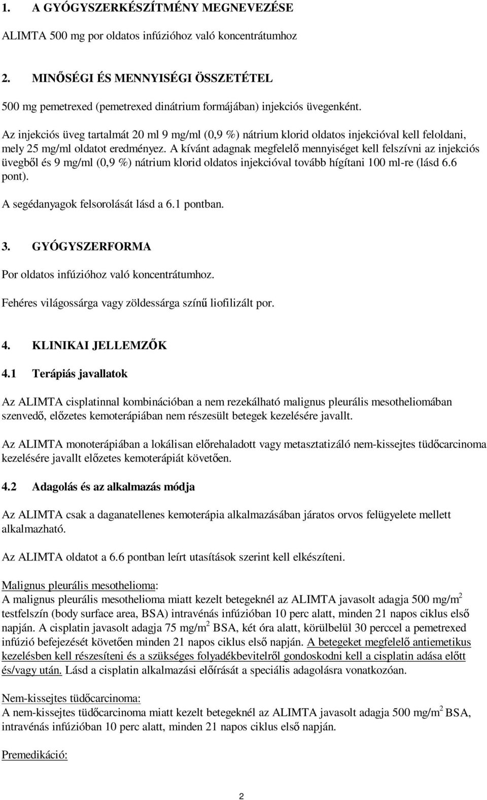 Az injekciós üveg tartalmát 20 ml 9 mg/ml (0,9 %) nátrium klorid oldatos injekcióval kell feloldani, mely 25 mg/ml oldatot eredményez.