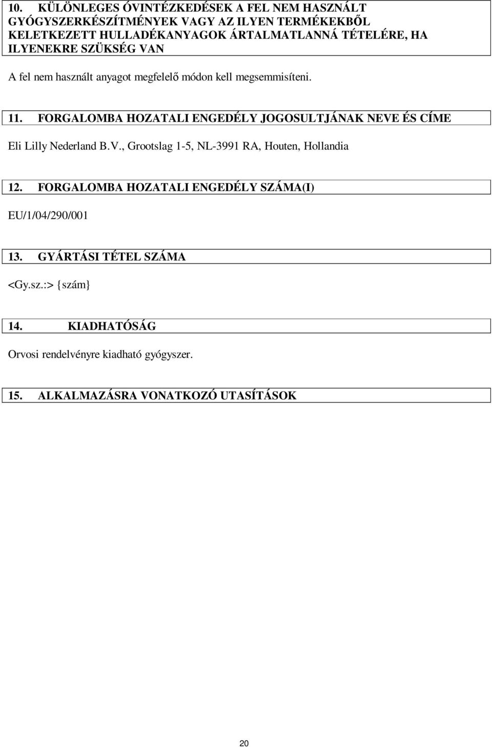 FORGALOMBA HOZATALI ENGEDÉLY JOGOSULTJÁNAK NEVE ÉS CÍME Eli Lilly Nederland B.V., Grootslag 1-5, NL-3991 RA, Houten, Hollandia 12.