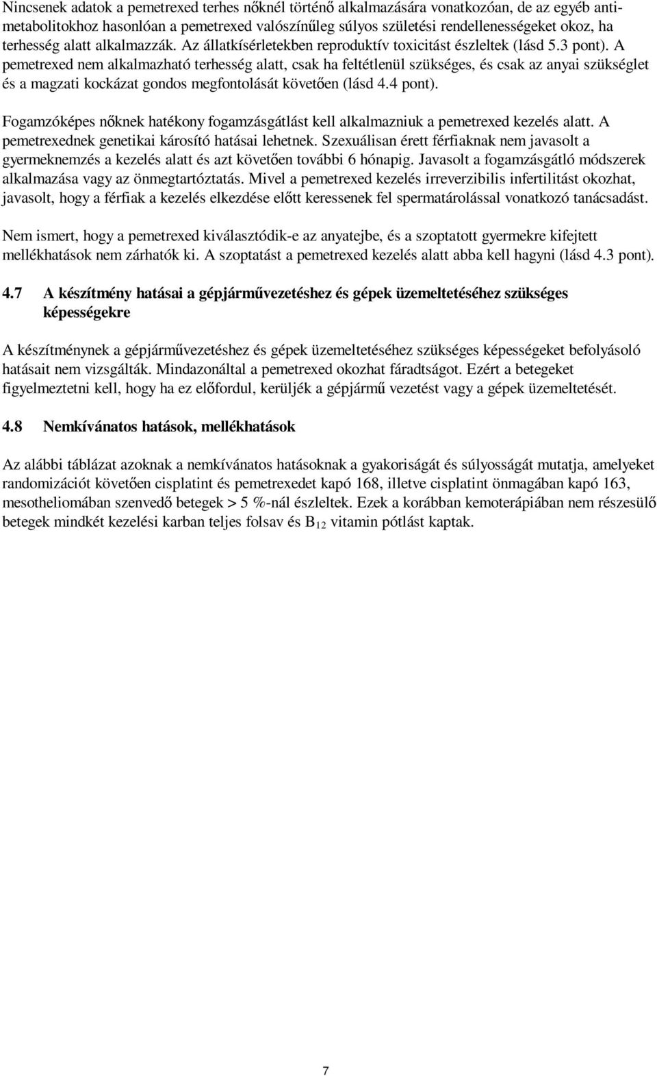 A pemetrexed nem alkalmazható terhesség alatt, csak ha feltétlenül szükséges, és csak az anyai szükséglet és a magzati kockázat gondos megfontolását követően (lásd 4.4 pont).