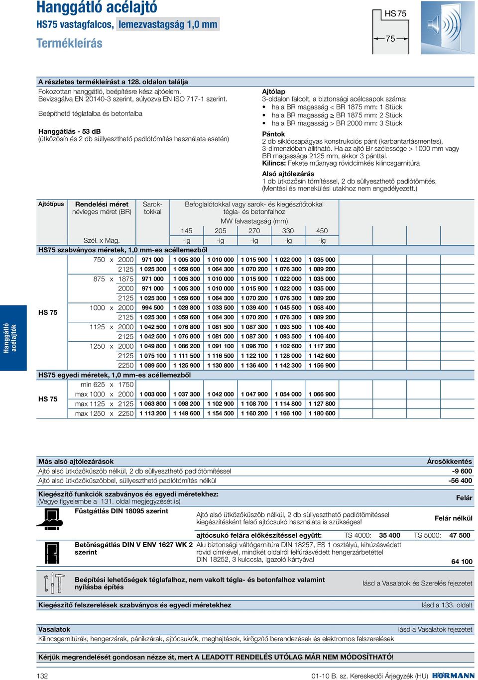 Beépíthető téglafalba és betonfalba Hanggátlás - 53 db (ütközősín és 2 db süllyeszthető padlótömítés használata esetén) HS 75 Ajtólap 3-oldalon falcolt, a biztonsági acélcsapok száma: ha a BR