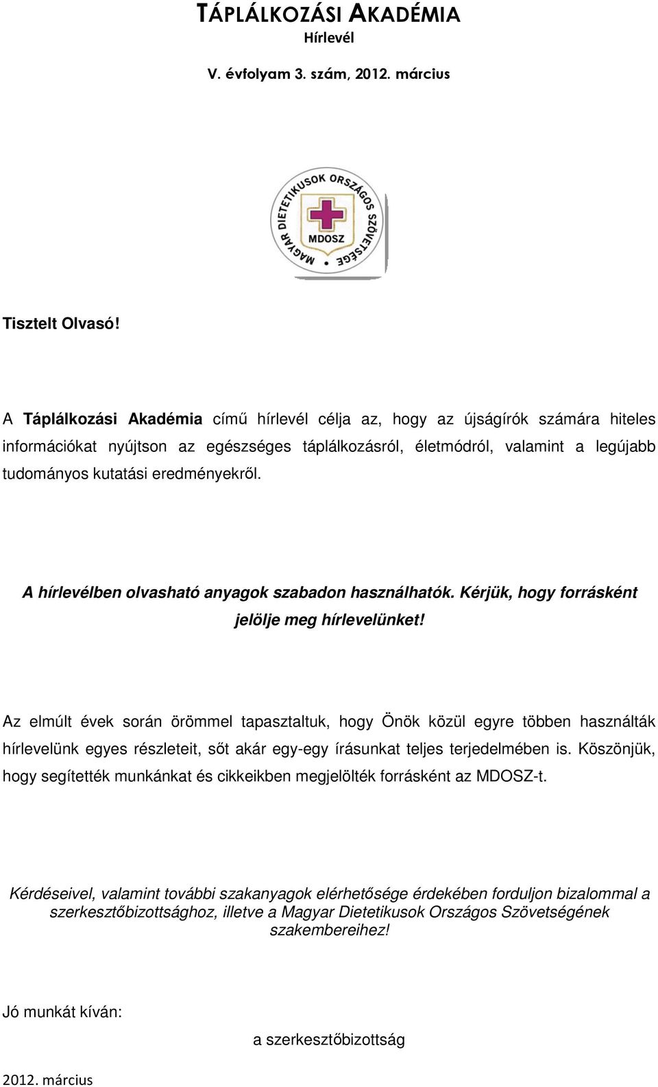 eredményekről. A hírlevélben olvasható anyagok szabadon használhatók. Kérjük, hogy forrásként jelölje meg hírlevelünket!