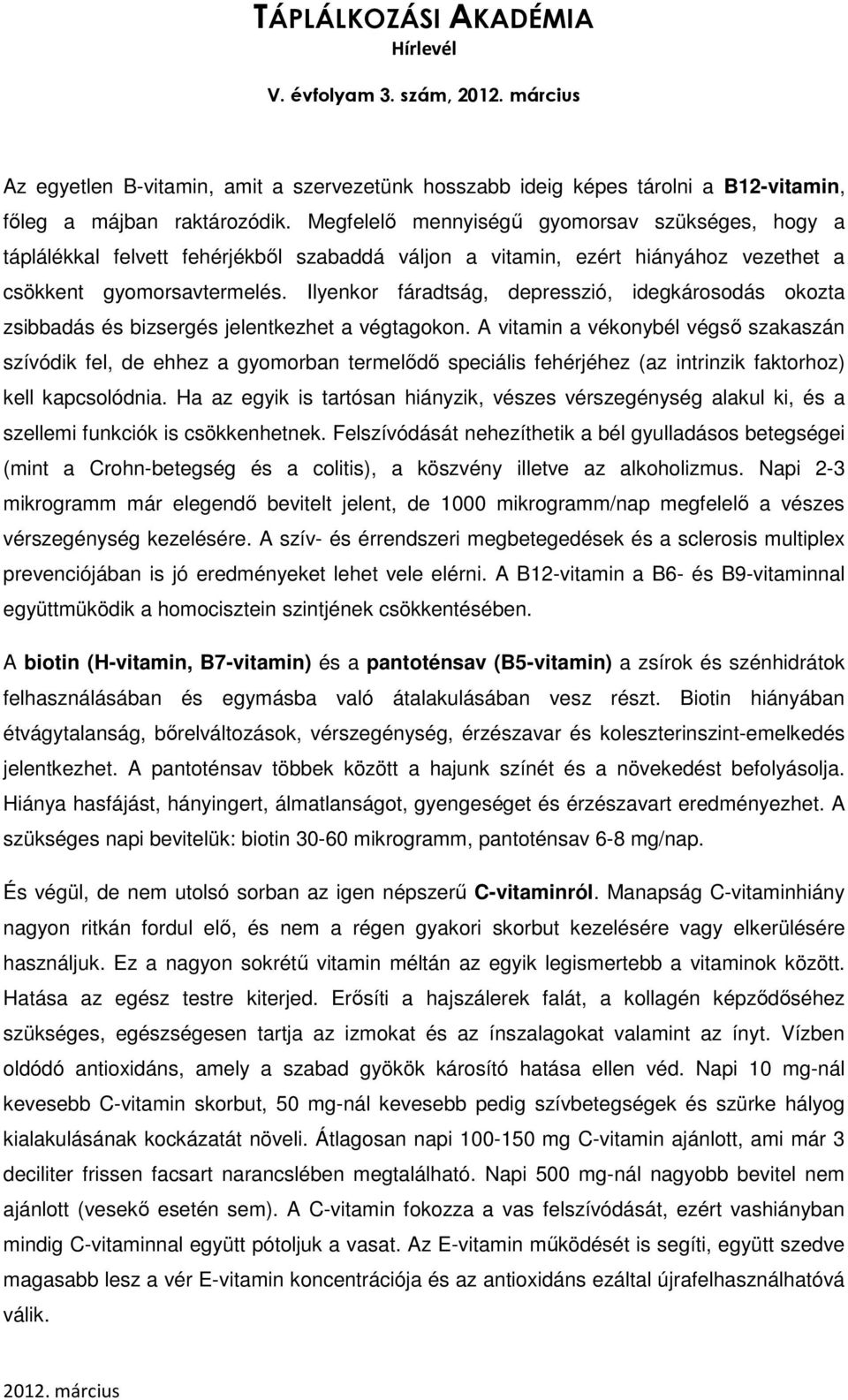 Ilyenkor fáradtság, depresszió, idegkárosodás okozta zsibbadás és bizsergés jelentkezhet a végtagokon.