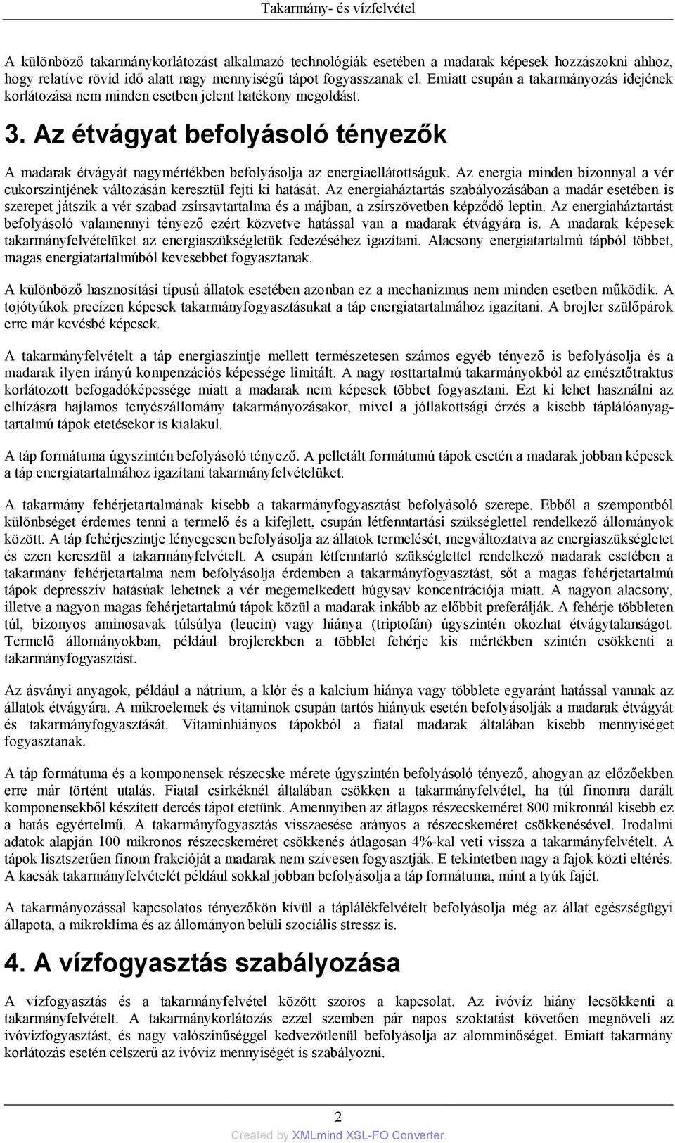 Az étvágyat befolyásoló tényezők A madarak étvágyát nagymértékben befolyásolja az energiaellátottságuk. Az energia minden bizonnyal a vér cukorszintjének változásán keresztül fejti ki hatását.