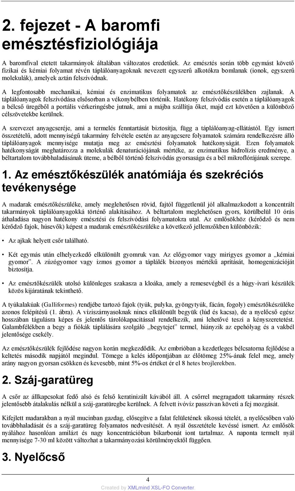 A legfontosabb mechanikai, kémiai és enzimatikus folyamatok az emésztőkészülékben zajlanak. A táplálóanyagok felszívódása elsősorban a vékonybélben történik.