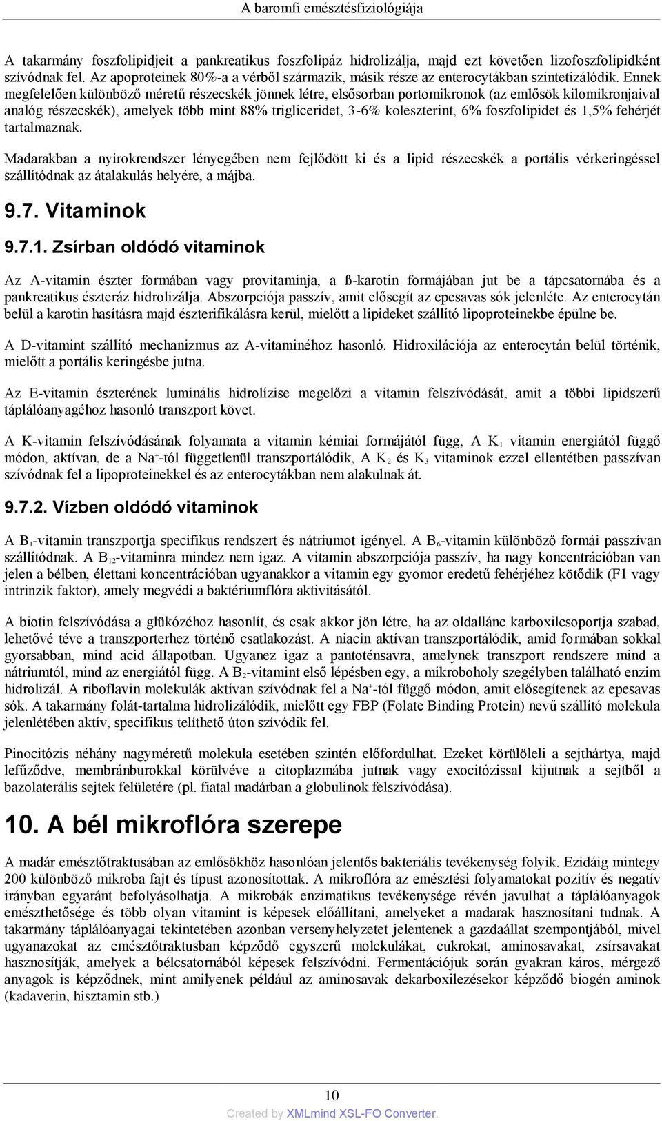 Ennek megfelelően különböző méretű részecskék jönnek létre, elsősorban portomikronok (az emlősök kilomikronjaival analóg részecskék), amelyek több mint 88% trigliceridet, 3-6% koleszterint, 6%