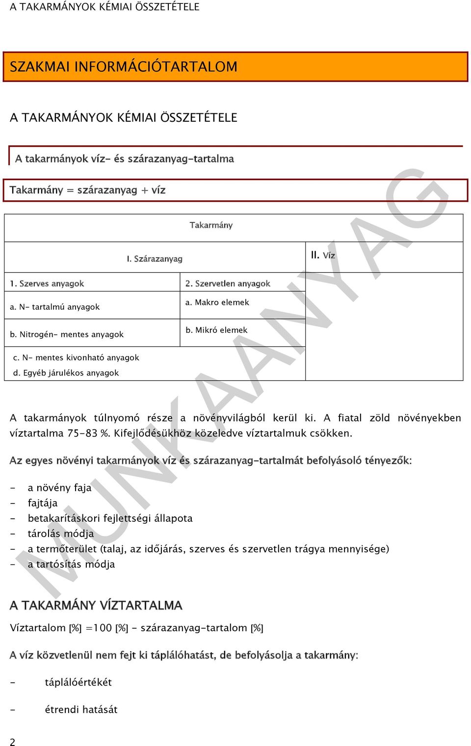 Mikró elemek A takarmányok túlnyomó része a növényvilágból kerül ki. A fiatal zöld növényekben víztartalma 75-83 %. Kifejlődésükhöz közeledve víztartalmuk csökken.