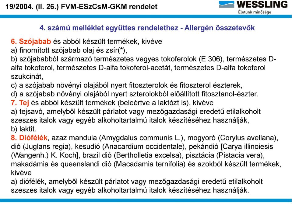 tokoferol-acetát, természetes D-alfa tokoferol szukcinát, c) a szójabab növényi olajából nyert fitoszterolok és fitoszterol észterek, d) a szójabab növényi olajából nyert szterolokból előállított