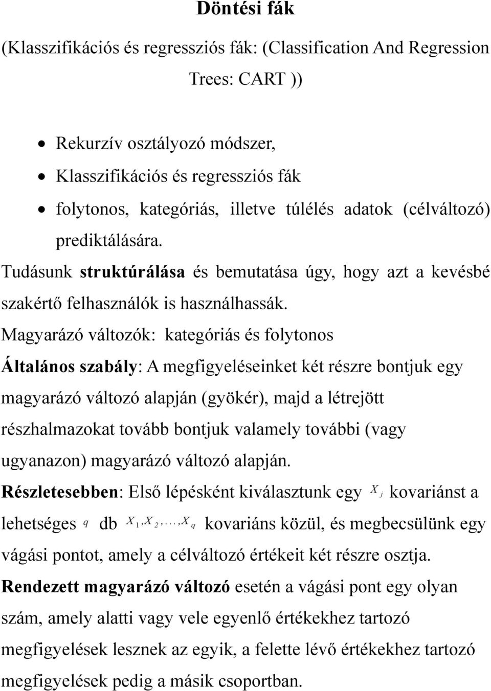 Magyarázó változók: kategóriás és folytonos Általános szabály: A megfigyeléseinket két részre bontjuk egy magyarázó változó alapján (gyökér), majd a létrejött részhalmazokat tovább bontjuk valamely