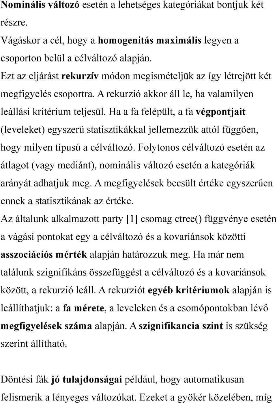 Ha a fa felépült, a fa végpontjait (leveleket) egyszerű statisztikákkal jellemezzük attól függően, hogy milyen típusú a célváltozó.