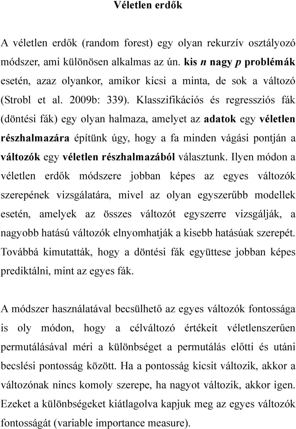 Klasszifikációs és regressziós fák (döntési fák) egy olyan halmaza, amelyet az adatok egy véletlen részhalmazára építünk úgy, hogy a fa minden vágási pontján a változók egy véletlen részhalmazából