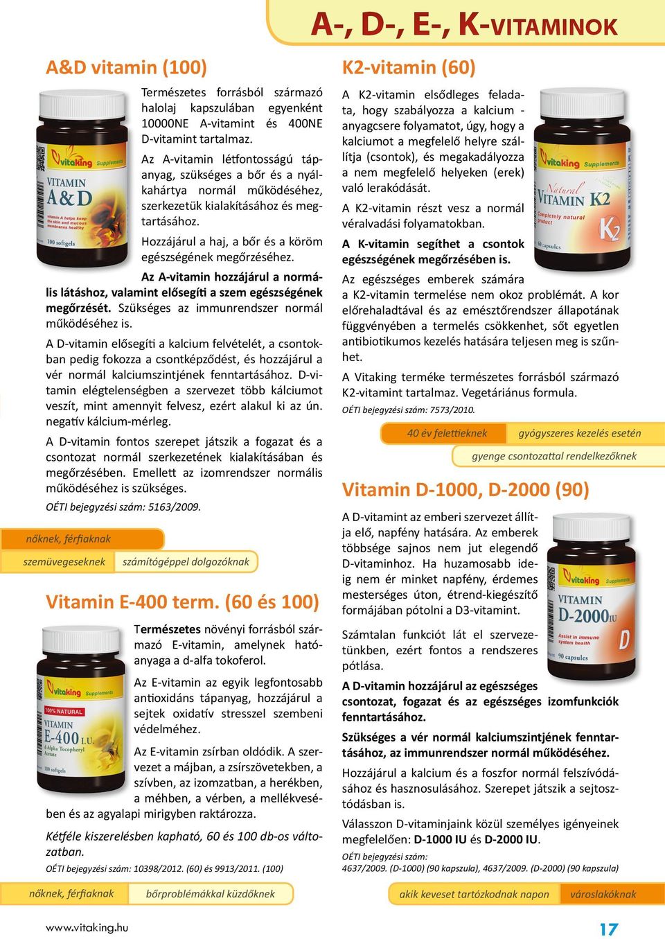 Az A-vitamin hozzájárul a normális látáshoz, valamint elősegíti a szem egészségének megőrzését. Szükséges az immunrendszer normál működéséhez is.