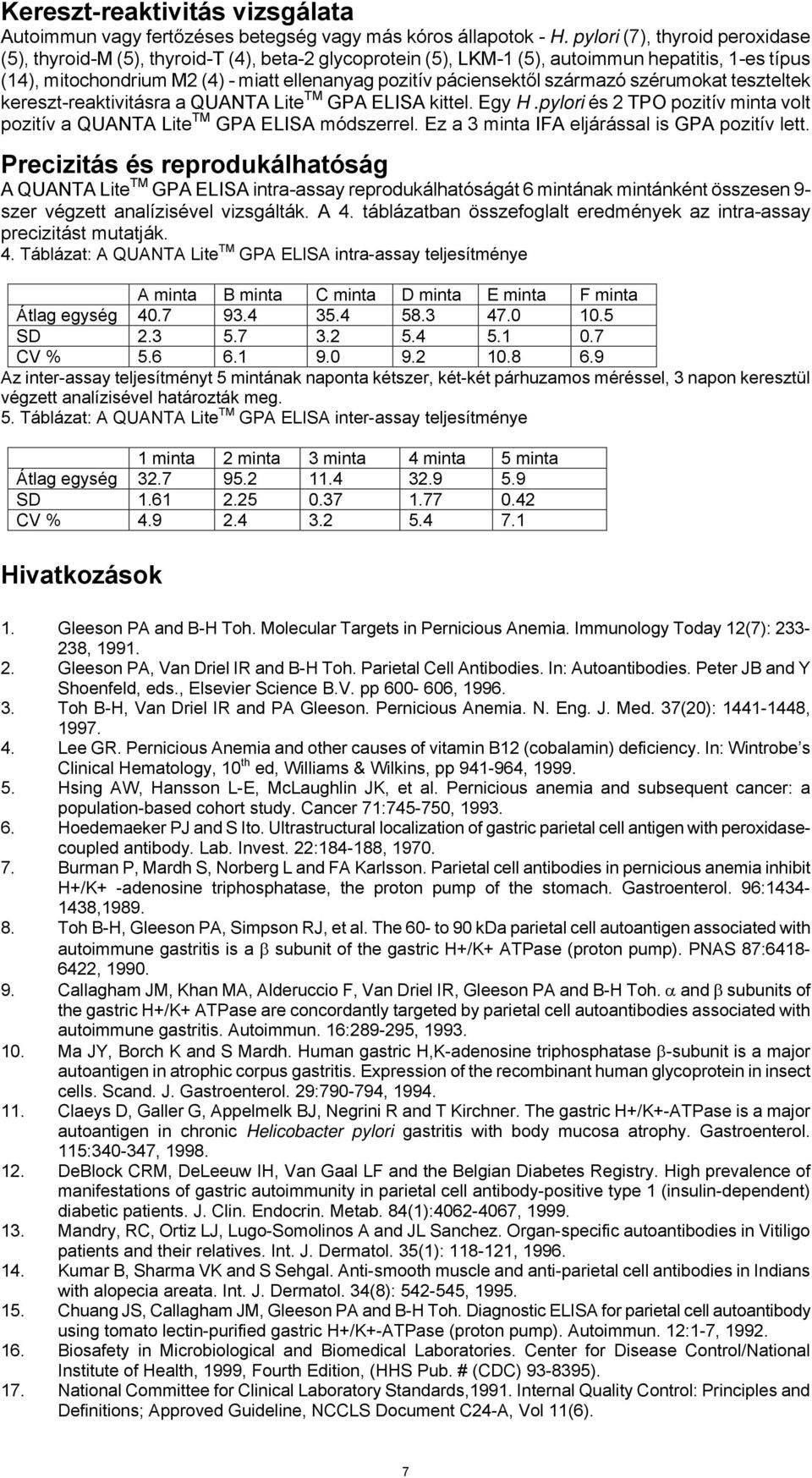 páciensektől származó szérumokat teszteltek kereszt-reaktivitásra a QUANTA Lite TM GPA ELISA kittel. Egy H.pylori és 2 TPO pozitív minta volt pozitív a QUANTA Lite TM GPA ELISA módszerrel.